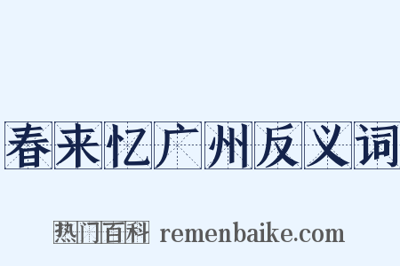 春来忆广州反义词是什么意思的图片